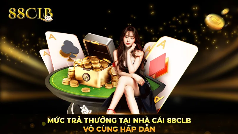 Mức trả thưởng tại nhà cái 88CLB vô cùng hấp dẫn Mức trả thưởng tại nhà cái 88CLB vô cùng hấp dẫn